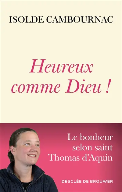 Heureux comme Dieu ! : le bonheur selon saint Thomas d'Aquin