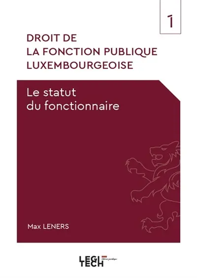 Droit de la fonction publique luxembourgeoise. Vol. 1. Le statut du fonctionnaire
