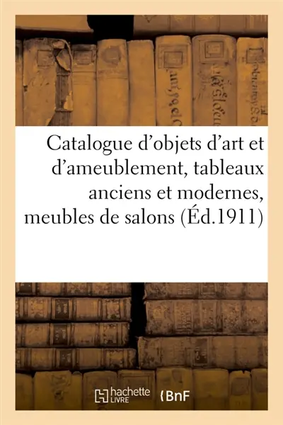 Catalogue d'objets d'art et d'ameublement, tableaux anciens et modernes, meubles de salons : en tapisserie et en soierie, tapisseries, rideaux d'Aubusson