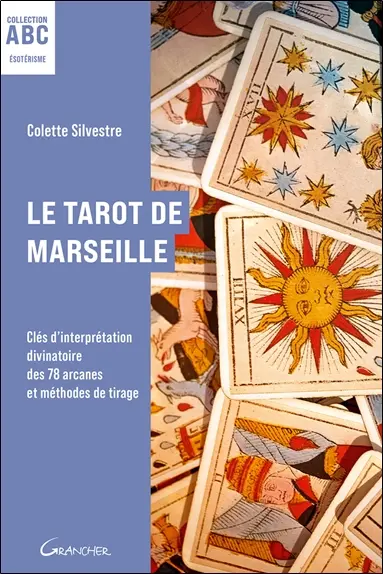 Le tarot de Marseille : clés d'interprétation divinatoire des 78 arcanes et méthodes de tirage