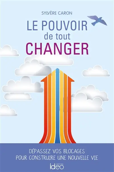 Le pouvoir de tout changer : dépassez vos blocages pour construire une nouvelle vie