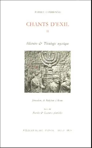Chants d'exil. Vol. 2. Histoire et théologie mystique *** Paroles et lectures plurielles : Jérusalem, de Babylone à Rome