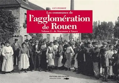 Les communes de l'agglomération de Rouen. Vol. 2. De Maromme à Ymare