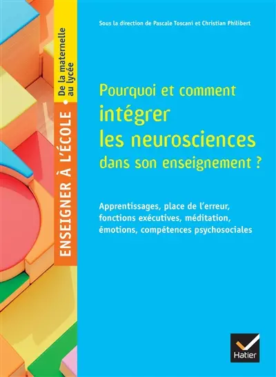 Pourquoi et comment intégrer les neurosciences dans son enseignement ? : apprentissages, place de l'erreur, fonctions exécutives, méditation, émotions, compétences psychosociales