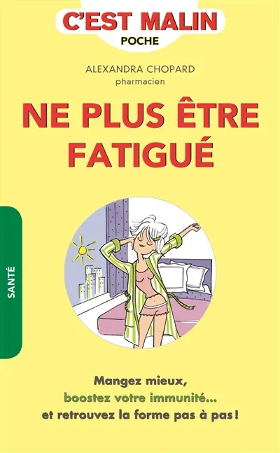Ne plus être fatigué, c'est malin : mangez mieux, boostez votre immunité... et retrouvez la forme pas à pas !
