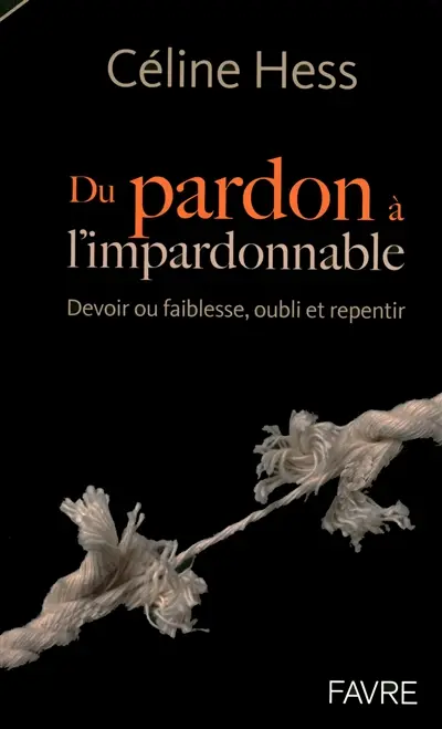 Du pardon à l'impardonnable : devoir ou faiblesse, oubli et repentir
