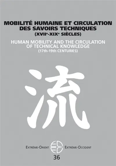 Extrême-Orient, Extrême-Occident, n° 36. Mobilité humaine et circulation des savoirs techniques : XVIIe-XIXe siècles. Human mobility and the circulation of technical knowledge : 17th-19th centuries