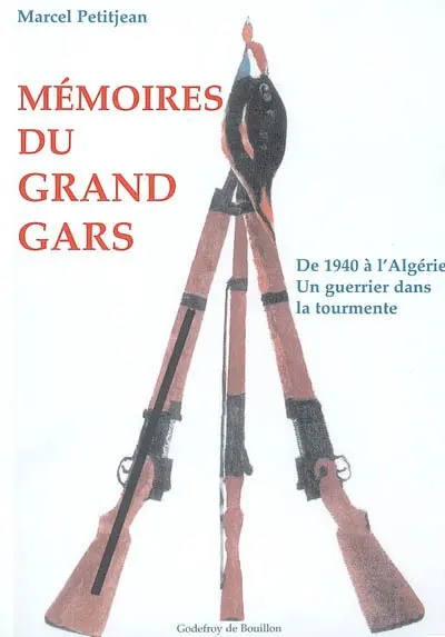 Mémoires du grand gars : de 1940 à l'Algérie : un guerrier dans la tourmente