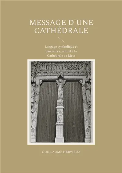 Message d'une Cathédrale : Langage symbolique et parcours spirituel à la Cathédrale de Metz