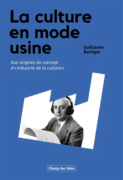 La culture en mode usine : aux origines du concept d'industrie de la culture