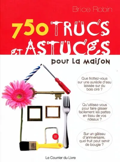 750 trucs et astuces pour la maison