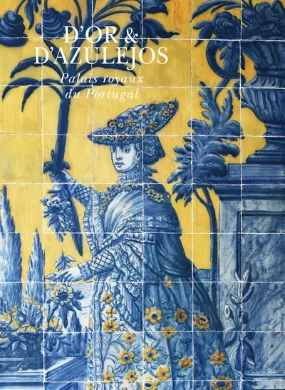 D'or & d'azulejos : palais royaux du Portugal
