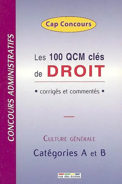 Les 100 QCM clés de droit : corrigés et commentés : concours administratifs, culture générale, catégories A et B