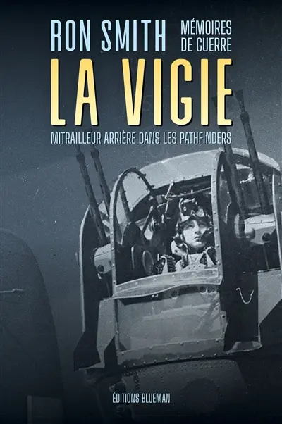 La vigie : mémoires de guerre : mitrailleur arrière dans les Pathfinders