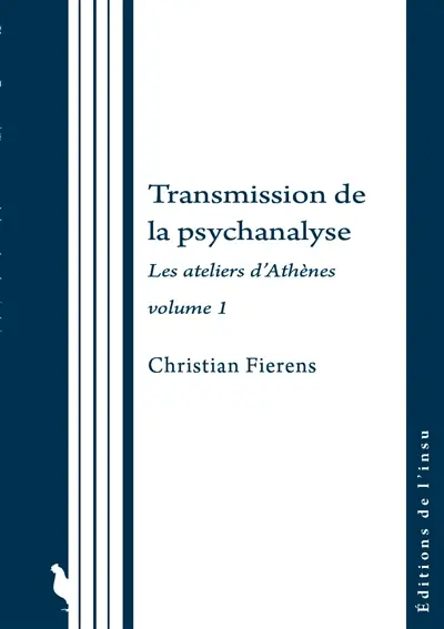 Transmission de la psychanalyse : les ateliers d'Athènes. Vol. 1