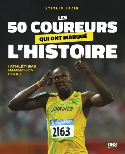 Les 50 coureurs qui ont marqué l'histoire : athlétisme, marathon, trail