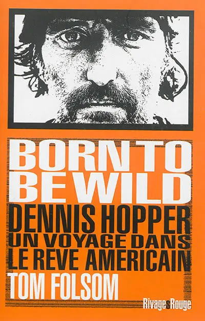 Born to be wild : Dennis Hopper, un voyage dans le rêve américain