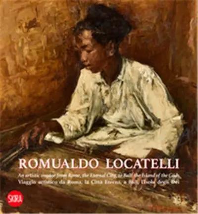Romualdo Locatelli An Artistic Voyage from Rome, the Eternal City, to Bali, the Island of the Gods