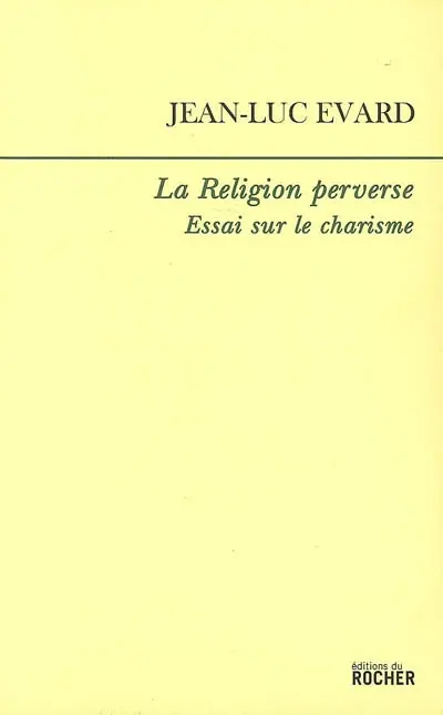 La religion perverse : essai sur le charisme