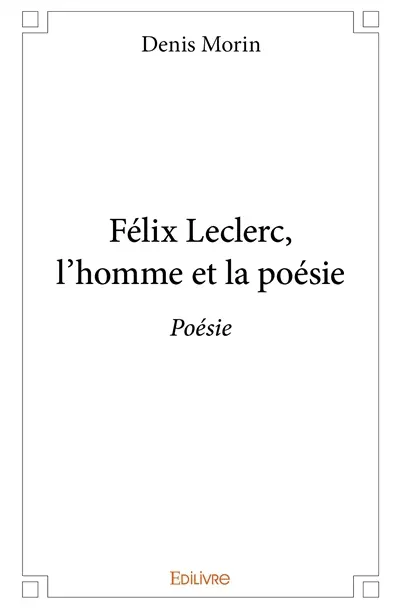Félix leclerc, l’homme et la poésie