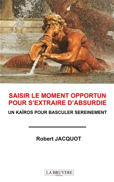 SAISIR LE MOMENT OPPORTUN POUR S'EXTRAIRE D'ABSURDIE : UN KAIROS POUR BASCULER SEREINEMENT