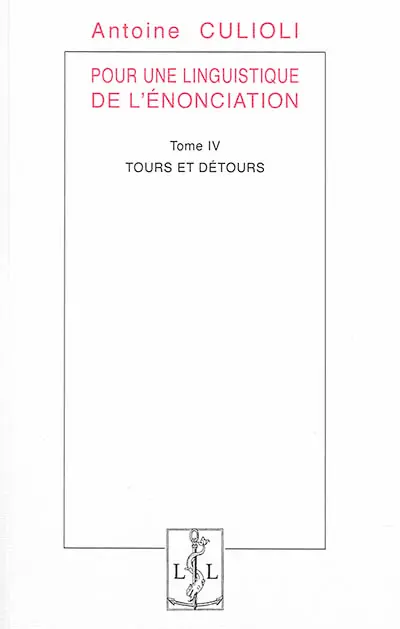 Pour une linguistique de l'énonciation. Vol. 4. Tours et détours