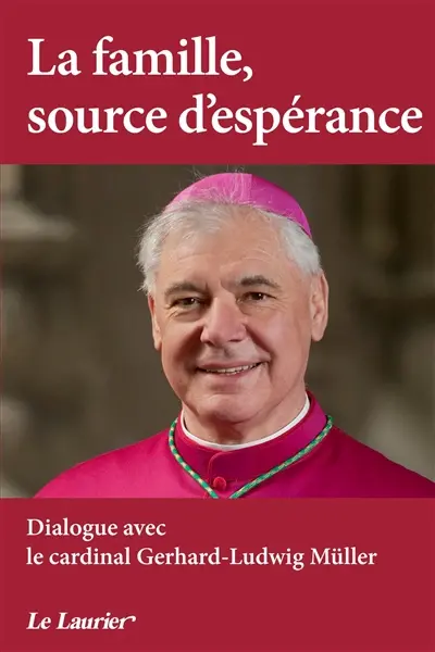 La famille, source d'espérance : dialogue avec le cardinal Gerhard-Ludwig Müller