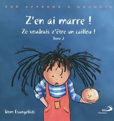 Zoé apprend à grandir. Vol. 2. Z'en ai marre ! : ze voudrais z'être un caillou !