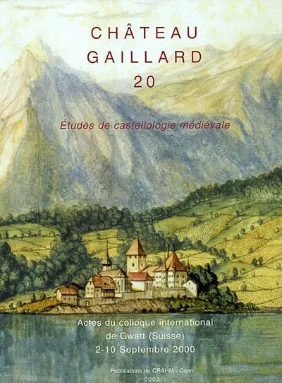 Château-Gaillard : études de castellologie médiévale. Vol. 20. Actes du colloque international de Gwatt (Suisse) : 2-10 septembre 2000