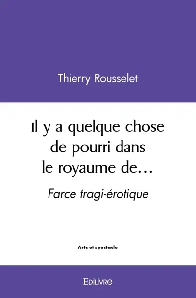 Il y a quelque chose de pourri dans le royaume de... : Farce tragi-érotique