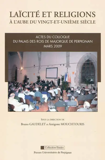 Laïcité et religions à l'aube du vingt-et-unième siècle : actes du colloque, Palais des Rois de Majorque de Perpignan, mars 2009