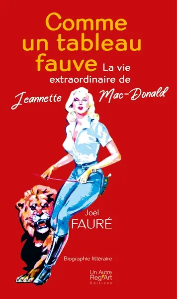 Comme un tableau fauve : la vie extraordinaire de Jeannette Mac-Donald : biographie littéraire