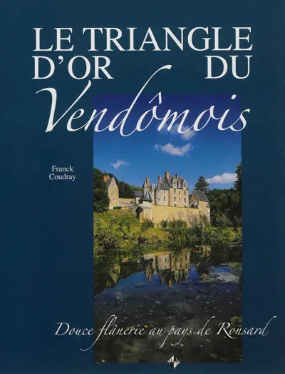 Le triangle d'or du Vendômois : douce flânerie au pays de Ronsard