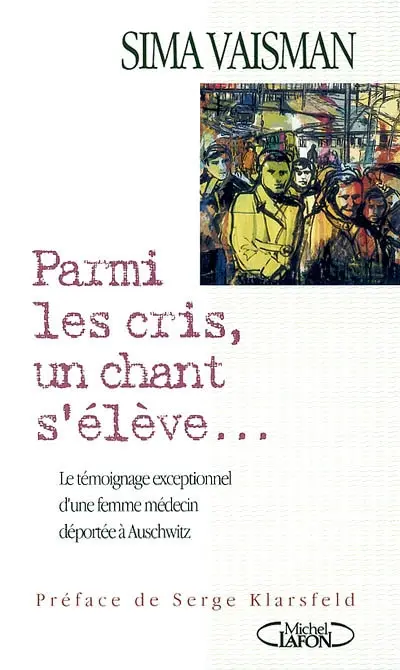 Parmi les cris, un chant s'élève... : le témoignage exceptionnel d'une femme médecin déportée à Auschwitz