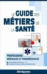 Le guide des métiers de la santé : professions médicales et paramédicales : les formations du CAP à bac + 10, le secteur à la loupe et toutes les adresses utiles
