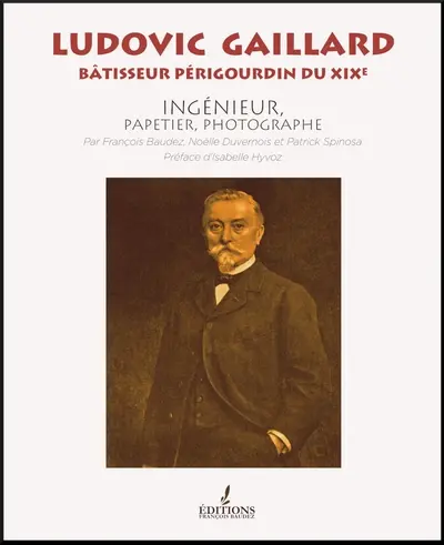 Ludovic Gaillard : bâtisseur périgourdin du XIXe : ingénieur, papetier, photographe