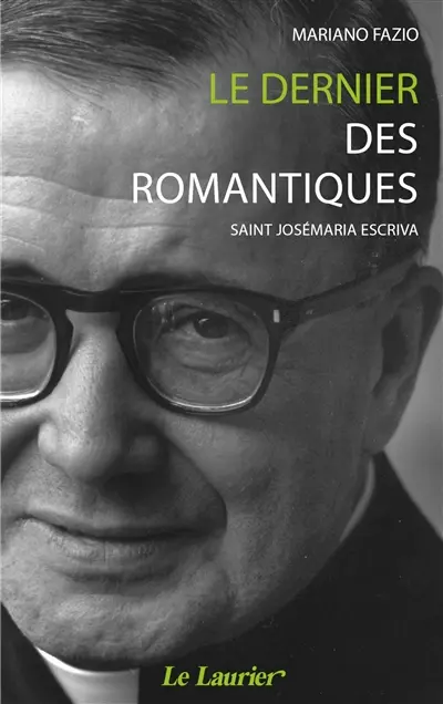 Le dernier des romantiques : saint Josémaria Escriva