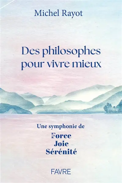 Des philosophes pour vivre mieux : une symphonie de force, joie, sérénité