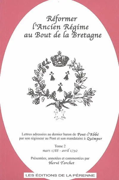Réformer l'Ancien Régime au bout de la Bretagne : lettres adressées au dernier baron de Pont-l'Abbé par son régisseur au Pont et son mandataire à Quimper. Vol. 2. Mars 1788-avril 1792