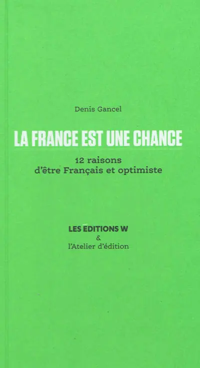 La France est une chance : 12 raisons d'être français et optimiste