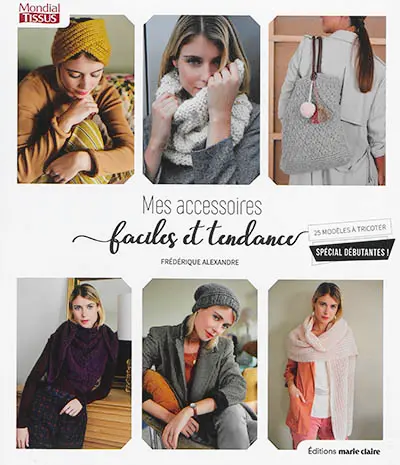 Mes accessoires faciles et tendance : 25 modèles à tricoter spécial débutantes !