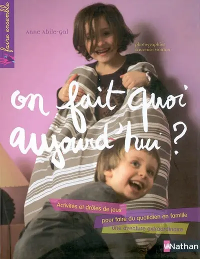 On fait quoi aujourd'hui ? : activités et drôles de jeux pour faire du quotidien en famille une aventure extraordinaire