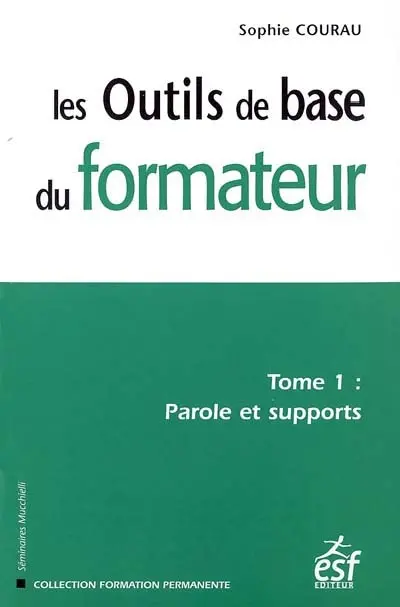 Les outils de base du formateur. Vol. 1. Parole et supports