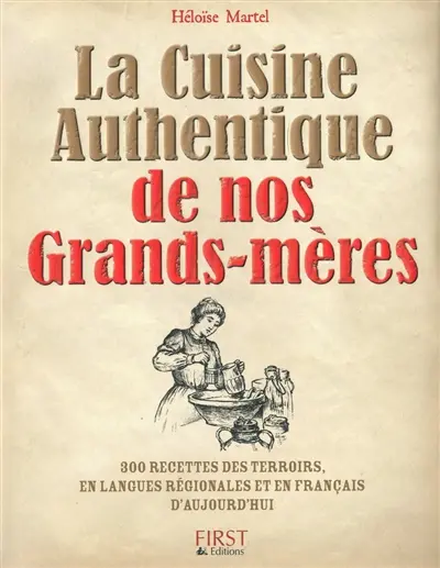 La cuisine authentique de nos grands-mères : 300 recettes des terroirs en langues régionales et en français d'aujourd'hui