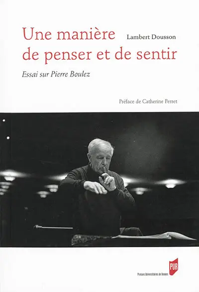 Une manière de penser et de sentir : essai sur Pierre Boulez. Entretien avec Pierre Boulez