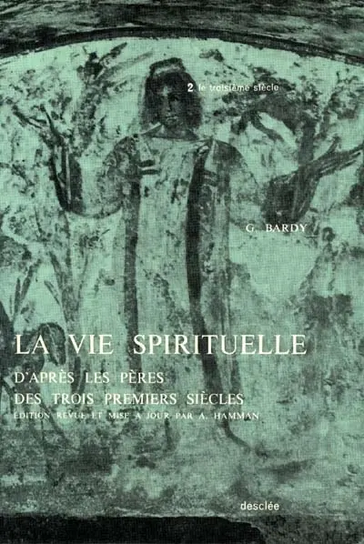La vie spirituelle d'après les Pères des trois premiers siècles. Vol. 1. Les deux premiers siècles