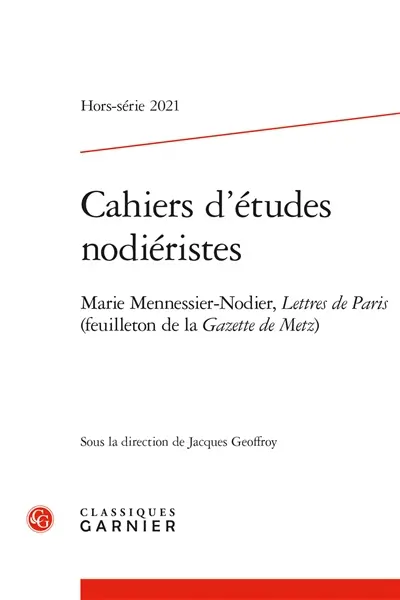 Cahiers d'études nodiéristes, hors-série, n° 2021. Marie Mennessier-Nodier, Lettres de Paris (feuilleton de la Gazette de Metz)