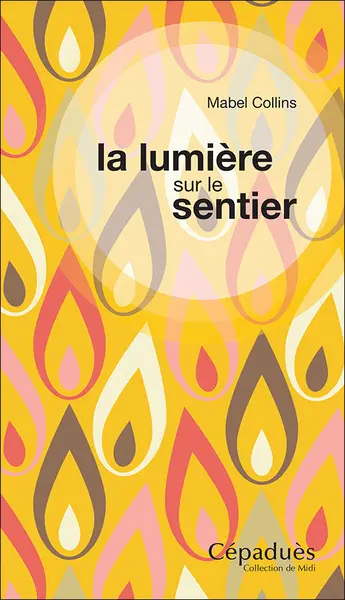 La lumière sur le sentier : traité à l'intention de ceux qui ne connaissent pas la sagesse orientale et désirent en recevoir l'influence