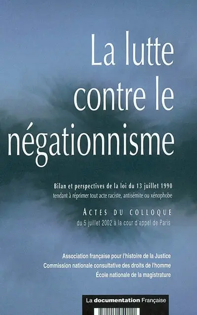 La lutte contre le négationnisme : bilan et perspectives de la loi du 13 juillet 1990 tendant à réprimer tout acte raciste, antisémite ou xénophobe : actes du colloque du 5 juillet 2002 à la Cour d'appel de Paris