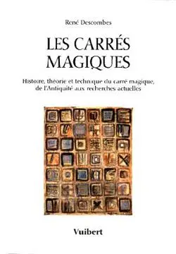 Les carrés magiques : histoire, théorie et technique du carré magique, de l'Antiquité aux recherches actuelles